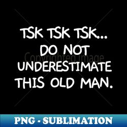 Do not underestimate this old man - Decorative Sublimation PNG File - Unleash Your Creativity