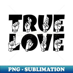 TRUE LOVE text and ASL Sign language design - Vintage Sublimation PNG Download - Unlock Vibrant Sublimation Designs