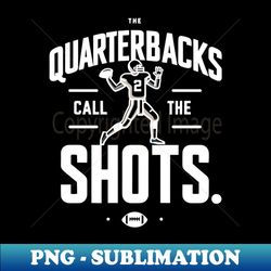 The Quarterbacks Call The Shots - Sublimation-Ready PNG File - Perfect for Creative Projects