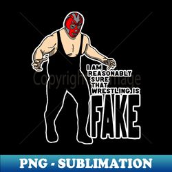 I Am Reasonably Sure Wrestling is Fake - Special Edition Sublimation PNG File - Perfect for Personalization