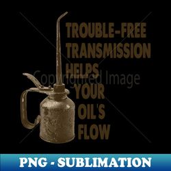 Trouble Free Transmission Helps Your Oils Flow - Vintage Sublimation PNG Download - Spice Up Your Sublimation Projects