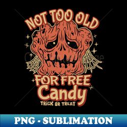 Not too Old for Free Candy - Trick or Treat for older Kids - Professional Sublimation Digital Download - Bring Your Designs to Life