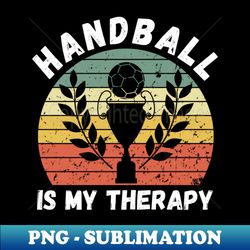 Handball Is My Therapy - PNG Transparent Digital Download File for Sublimation - Perfect for Creative Projects