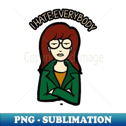daria - i hate everybody - premium sublimation digital download - perfect for personalization