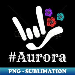 Hashtag Aurora with I LOVE YOU SIGN plus flowers ASL Sign Language Design - Premium PNG Sublimation File - Stunning Sublimation Graphics