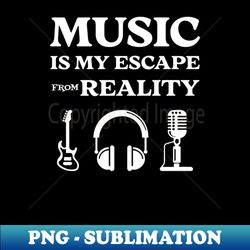 music is my escape from reality - elegant sublimation png download - bring your designs to life