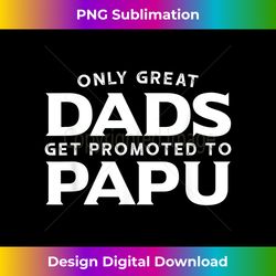 Mens Papu Shirt Gift Only Great Dads Get Promoted To Pa - Edgy Sublimation Digital File - Spark Your Artistic Genius