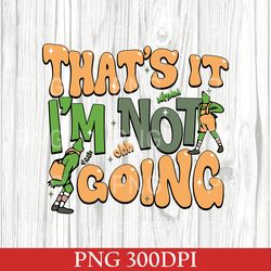 That's It I'm Not Going PNG, Funny Grin PNG, Grin Christmas PNG, Grnchmas Crewneck, Cute Xmas PNG, Christmas Gift PNG