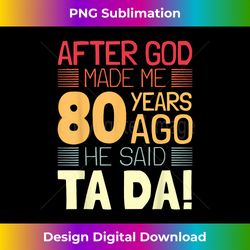Funny 80th Birthday I God Said Ta Da! I 80 Year O - Sophisticated PNG Sublimation File - Rapidly Innovate Your Artistic Vision