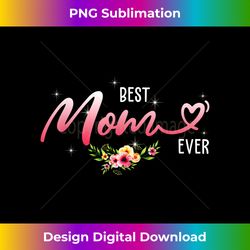 Best Mom Ever Cute Flowers Grandma Mothers Day Birthday Gi - Chic Sublimation Digital Download - Channel Your Creative Rebel