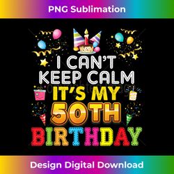 I Can't Keep Calm It's My 50th Birthday Happy Gift Vinta - Crafted Sublimation Digital Download - Spark Your Artistic Genius