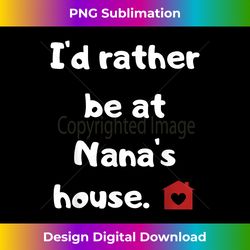 I'd rather be at Nana's h - Minimalist Sublimation Digital File - Immerse in Creativity with Every Design