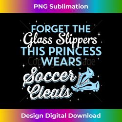 Forget Glass Slippers This Princess Wears Soccer Clea - Urban Sublimation PNG Design - Craft with Boldness and Assurance