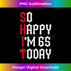So Happy I'm 65 Today Funny 65th Birthday Jokes 65 Birthd - Minimalist Sublimation Digital File - Reimagine Your Sublimation Pieces
