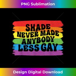 Shade Never Made Anybody Less Gay Rainbow LGBTQ Pride Mon - Deluxe PNG Sublimation Download - Infuse Everyday with a Celebratory Spirit