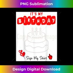 It's My Birthday Sign My Shirt Hilarious Birthd - Sophisticated PNG Sublimation File - Lively and Captivating Visuals
