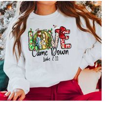 Love Came Down Sweatshirt, Christmas Sweatshirt, Christian Christmas Sweater, Christian Sweater, Jesus Christmas Sweater