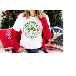 I Like Them Real Thick And Sprucey Shirt, Christmas Shirt, Christmas Tree Shirt, Cute Christmas Shirt, Christmas Gift Sh