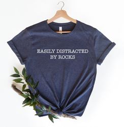 Easily Distracted by Rocks Shirt, Geology Shirt, Geology Gifts