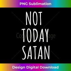 Not Today Sat - Deluxe PNG Sublimation Download - Channel Your Creative Rebel