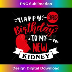 Happy 3rd Birthday To My New Kidney, Transplant Anniversary Long Slee - Sublimation-Optimized PNG File - Ideal for Imaginative Endeavors