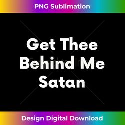 Get Thee Behind Me Satan Christian Religious S - Eco-Friendly Sublimation PNG Download - Access the Spectrum of Sublimation Artistry