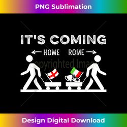 Its Coming Rome Home Football Italia Soccer Italian Fl - Deluxe PNG Sublimation Download - Reimagine Your Sublimation Pieces