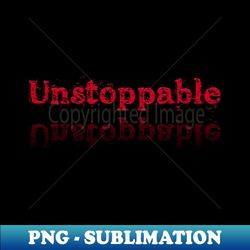 Unstoppable - PNG Transparent Sublimation File - Instantly Transform Your Sublimation Projects