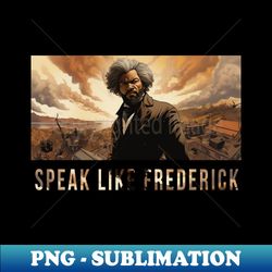 Speak Like Frederick Frederick Douglass Black History - Trendy Sublimation Digital Download - Unlock Vibrant Sublimation Designs