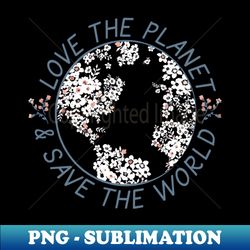 Love the planet - Signature Sublimation PNG File - Perfect for Sublimation Art