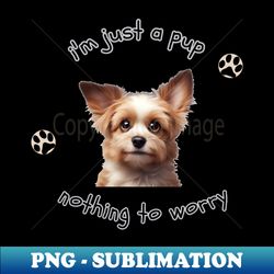 im just a pup nothing to worry - High-Resolution PNG Sublimation File - Bring Your Designs to Life