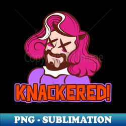 Knackered - High-Quality PNG Sublimation Download - Fashionable and Fearless