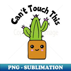 Cant Touch This Cactus - Instant PNG Sublimation Download - Unlock Vibrant Sublimation Designs
