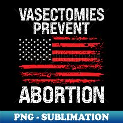Vasectomies Prevent Abortion - Instant PNG Sublimation Download - Bold & Eye-catching