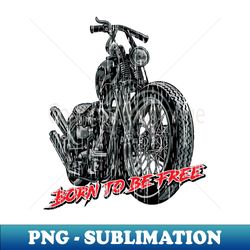 Born to be Free born free old school  vintage motorcycle - PNG Transparent Sublimation File - Spice Up Your Sublimation Projects