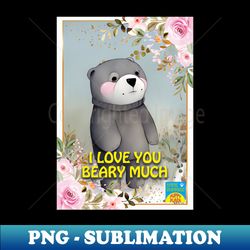 I love you beary much lovely grey bear - Digital Sublimation Download File - Unleash Your Creativity