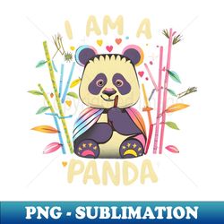 I Am A Panda - Exclusive Sublimation Digital File - Perfect for Personalization