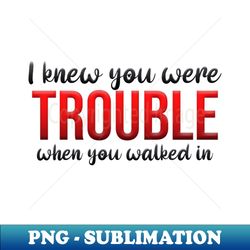 i knew you were trouble taylors version - High-Quality PNG Sublimation Download - Bold & Eye-catching