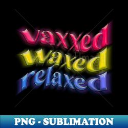 vaxxed waxed relaxed - signature sublimation png file - spice up your sublimation projects