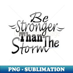 Be stronger than the storm - Aesthetic Sublimation Digital File - Bold & Eye-catching