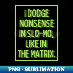 i dodge nonsense in slo-mo - Unique Sublimation PNG Download - Vibrant and Eye-Catching Typography