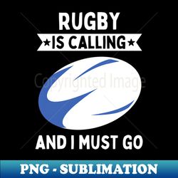 Rugby Is Calling And I Must Go - PNG Transparent Sublimation Design - Instantly Transform Your Sublimation Projects