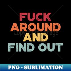 Fuck Around and Find Out Funny Vintage Retro Sunset - PNG Transparent Digital Download File for Sublimation - Spice Up Your Sublimation Projects