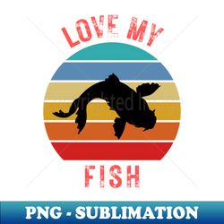 Love My Fish - Special Edition Sublimation PNG File - Unlock Vibrant Sublimation Designs