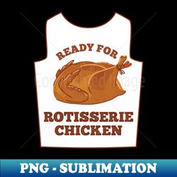 Rotisserie Chicken - Ready For Rotisserie Chicken Bib - Vintage Sublimation Png Download - Unleash Your Creativity