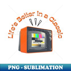 Life Better in a Classic - Modern Sublimation PNG File - Bring Your Designs to Life