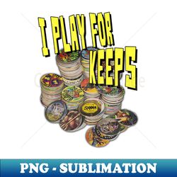 Play For Keeps - Elegant Sublimation PNG Download - Unlock Vibrant Sublimation Designs
