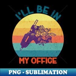 Ill Be In My Office - PNG Transparent Sublimation File - Fashionable and Fearless
