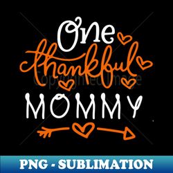One thankful mommy thanksgiving mom turkey day - Retro PNG Sublimation Digital Download - Perfect for Sublimation Mastery