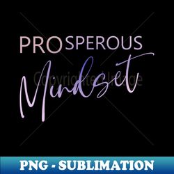 Prosperous Mindset Prosperity Prosperity - Premium PNG Sublimation File - Bold & Eye-catching